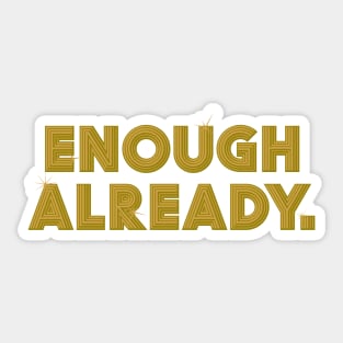 Enough Already. Sticker